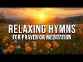 Relaxing Hymns 24/7 Live All Day - Beautiful Hymns for Prayer and Meditation