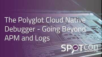 The Polyglot Cloud Native Debugger - Going Beyond APM and Logs: Shai Almog at SPOTcon 2022