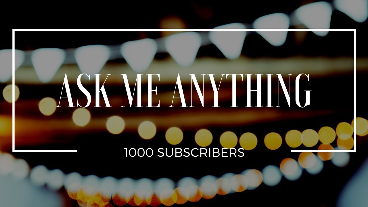Q&A - 1000 Subscribers
