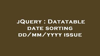 jQuery : Datatable date sorting dd/mm/yyyy issue