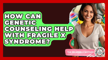 How Can Genetic Counseling Help With Fragile X Syndrome? - The Relatable Mother