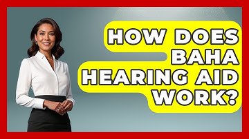 How Does Baha Hearing Aid Work? - Ear Nose Throat Expert