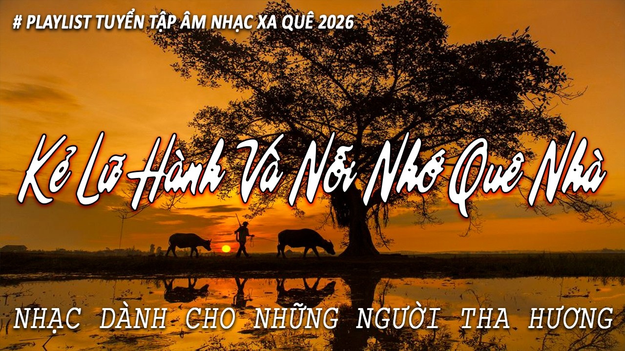 Tuyển Tập Nhạc Tha Hương 2026 - Kẻ Lữ Hành Và Nỗi Nhớ Quê Nhà - Nghe Là Thấy Nhớ Nhà