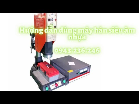 Video HƯỚNG DẪN CÁCH SỬ DỤNG MÁY HÀN SIÊU ÂM NHỰA HIỆU QUẢ - youtube