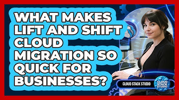 What Makes Lift And Shift Cloud Migration So Quick For Businesses? - Cloud Stack Studio