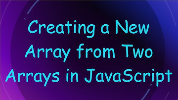 Creating a New Array from Two Arrays in JavaScript