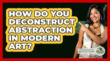 How Do You Deconstruct Abstraction In Modern Art? - Anecdotes in Quotation