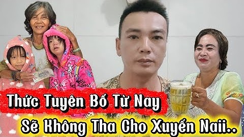 Thức Tuyên B/ố Từ Nay Sẽ Không Nương Tai Với Xuyến Naii Vì Điều Này