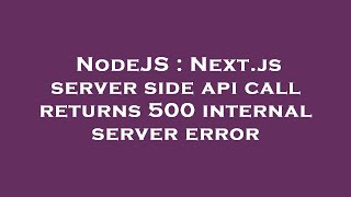 NodeJS : Next.js server side api call returns 500 internal server error