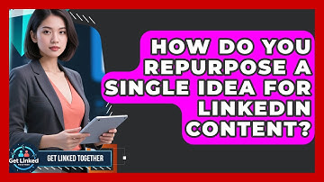 How Do You Repurpose A Single Idea For LinkedIn Content? - Get Linked Together
