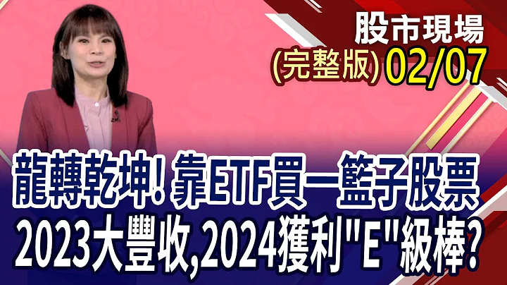 龙转乾坤 买一篮子股票 拼获利"E"条龙｜20240207(周三)股市现场新春特别节目(完整版)*曾钟玉(冯志源×陈昆仁×林昌兴) - 天天要闻