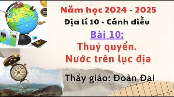 Bài 10 - Địa 10 - Thuỷ quyển , Nước trên lục địa - Gv Đoàn Đại - Cảnh Diều
