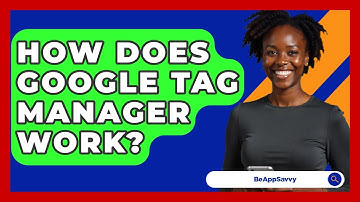 How Does Google Tag Manager Work? - Be App Savvy