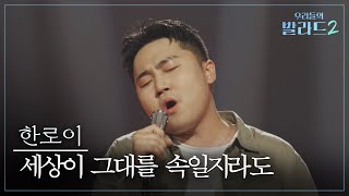 [우리들의 발라드] 한로이🎵세상이 그대를 속일지라도_김장훈｜261005 1회