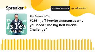 #286 -  Jeff Previte announces why you need "The Big Belt Buckle Challenge" Information