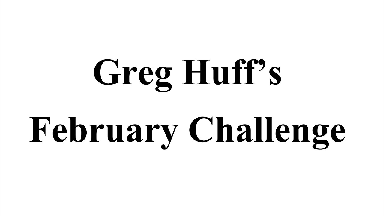 Greg Huff's February Challenge