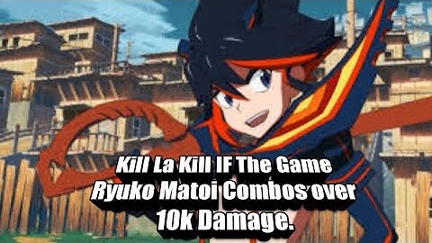 Kill La Kill IF The Game Ryuko Matoi Combos Over 10k Damage