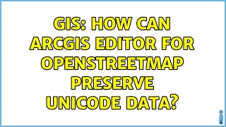 GIS: How can ArcGIS Editor for OpenStreetMap preserve Unicode data