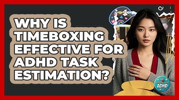 Why Is Timeboxing Effective For ADHD Task Estimation? - Managing Your ADHD