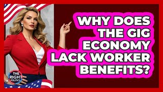 Celebrity Why Does The Gig Economy Lack Worker Benefits? - The Right Politics Wealth