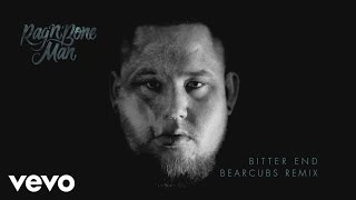 Rag'n'bone Man - Bitter End (Bearcubs Remix) (Audio)