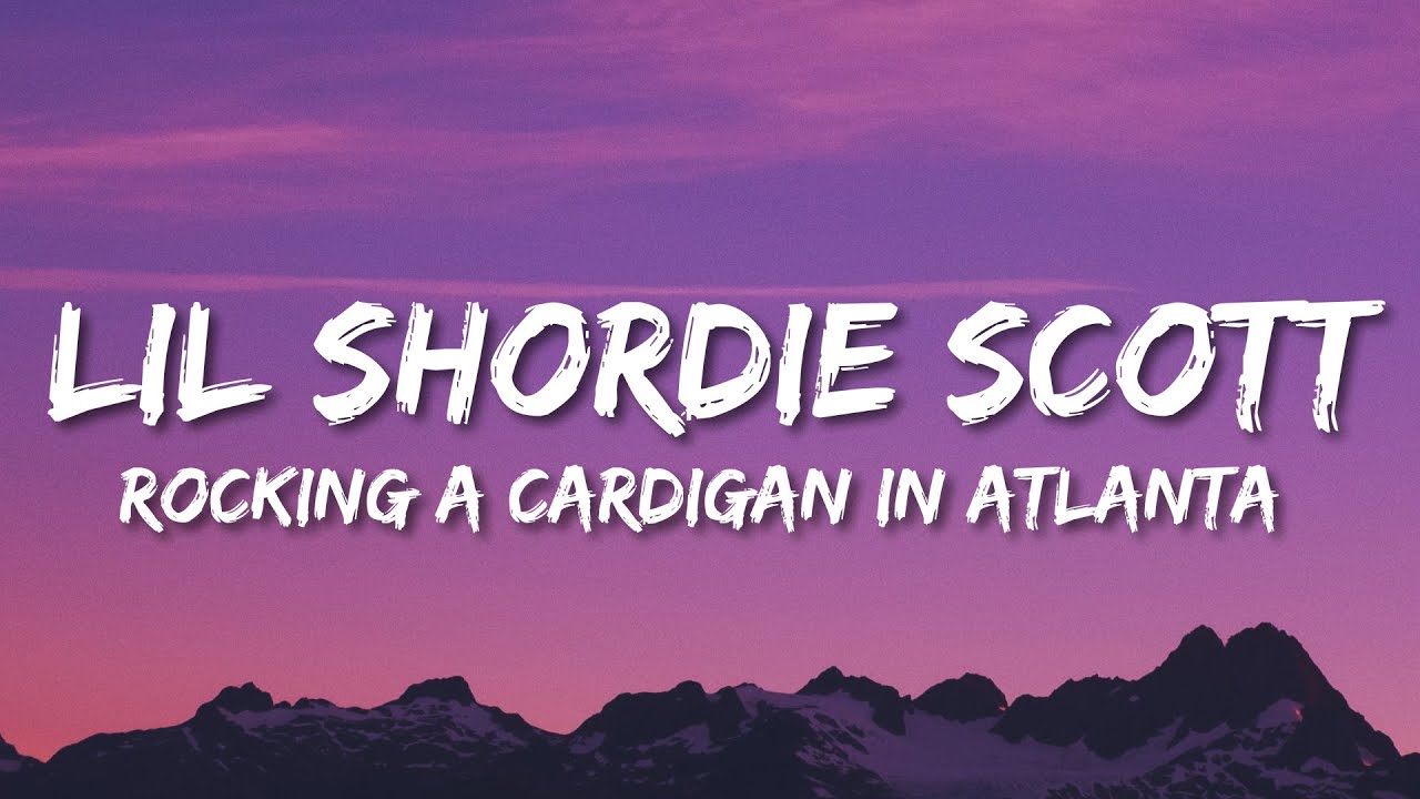 Lil Shordie Scott - Rocking A Cardigan In Atlanta (Lyrics)