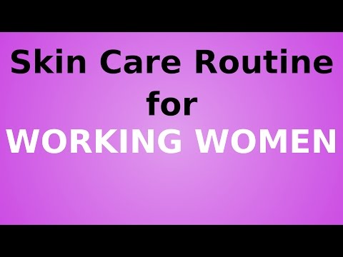 वीडियो: कामकाजी महिलाओं के लिए दैनिक त्वचा देखभाल रेजिमेंट