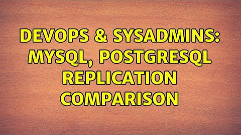DevOps & SysAdmins: MySQl, Postgresql replication comparison (3 Solutions!!)