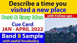 Describe a time you visited a new place Cue Card with Follow Ups | Jan to April 2022 | Band 8 sample