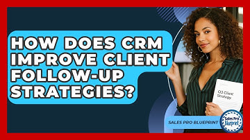 How Does CRM Improve Client Follow-up Strategies? - Sales Pro Blueprint