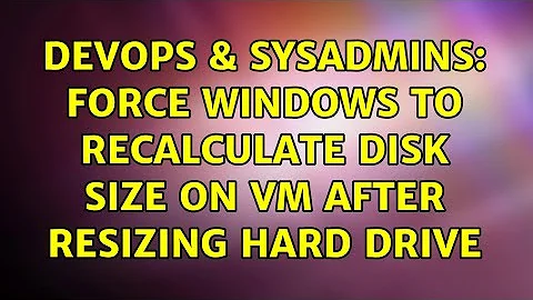 DevOps & SysAdmins: Force Windows to recalculate disk size on VM after resizing hard drive