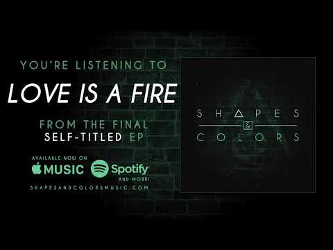 Shapes & Colors | Love is a Fire