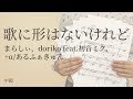 歌に形はないけれど / まらしぃ,doriko feat.初音ミク,+&alpha;/あるふぁきゅん。【電子楽譜カノン】
