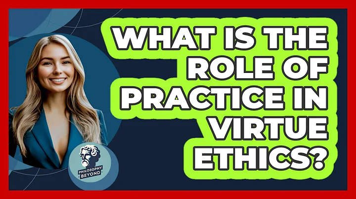 What Is The Role Of Practice In Virtue Ethics?