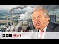 Un chief calls for ban on fossil fuel adverts to save climate  bbc news