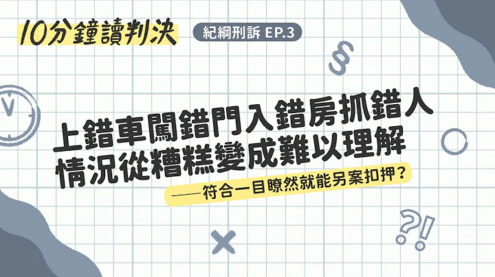 上錯車闖錯門入錯房抓錯人，情況從糟糕變成難以理解——符合一目瞭然就能另案扣押？｜十分鐘讀判決-紀綱刑訴EP.3｜SENSE思法人 - 天天要聞