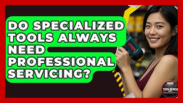 Do Specialized Tools Always Need Professional Servicing? - ToolBench Pros