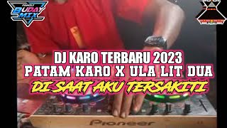 DJ KARO TERBARU FULL BASS 2022 DJ PATAM KARO X ULA LIT DUA X DI SAAT AKU TERSAKITI DJ KARO 2022