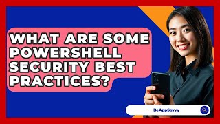 What Are Some PowerShell Security Best Practices? - Be App Savvy