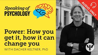 What is power? How can it change you? With Dacher Keltner, PhD | Speaking of Psychology