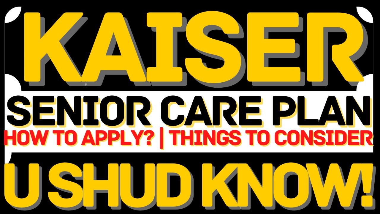 KAISER SENIOR CARE PLAN How To Get Senior Plan Kaiser Senior Plan KAISER SENIOR CARE PLAN How To Get Senior Plan Kaiser Senior Plan