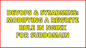 DevOps & SysAdmins: Modifying a rewrite rule in nginx for Subdomain