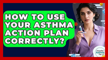 How To Use Your Asthma Action Plan Correctly? - Everyday Asthma Tips