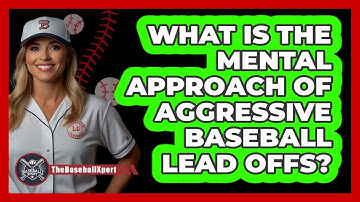 What Is The Mental Approach Of Aggressive Baseball Lead Offs? - The Baseball Xpert