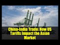 China-India Trade: How US Tariffs Impact the Asian Market