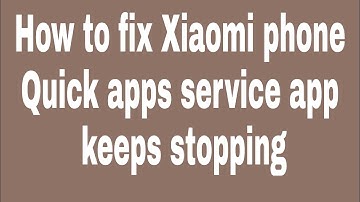 How to fix Xiaomi phone Quick apps service app keeps stopping