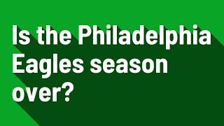 Is the Philadelphia Eagles season over?