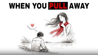 Why people only value you when you pull away