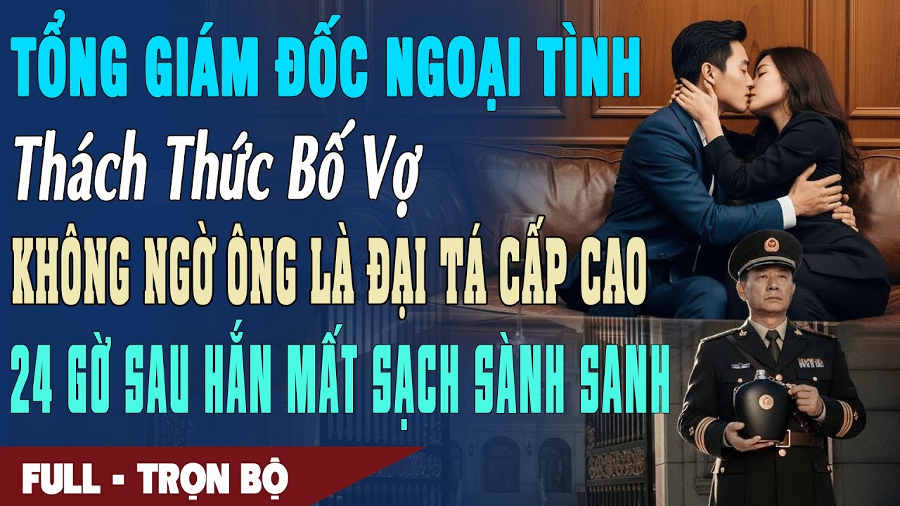 ❤️ Truyện Ngôn Tình GIÁM ĐỐC NGOẠI TÌNH THÁCH THỨC BỐ VỢ Ko Ngờ Ông Là ĐẠI TÁ 24H Sau Hắn Mất Sạch