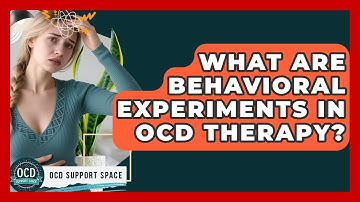 What Are Behavioral Experiments In OCD Therapy? - OCD Support Space